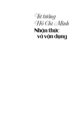 Tư tưởng hồ chí minh nhận thức và vận dụng nguyễn mạnh tường chủ biên nguyễn thị liên trịnh thị phương oanh vũ ngọc am