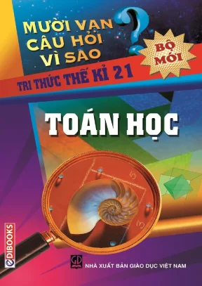 Mười Vạn Câu Hỏi Vì Sao: Khám Phá Khoa Học Dành Cho