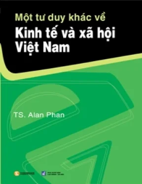 Một tư duy khác về kinh tế xã hội Việt Nam - Alan Phan