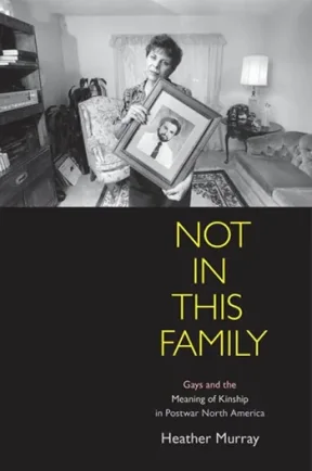 Gays and Kinship in Postwar North America - Heather Murray