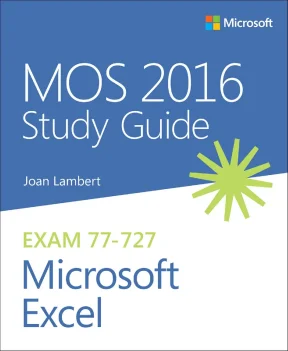 MOS 2016 Study Guide: Microsoft Excel 77-727